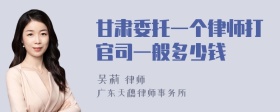 甘肃委托一个律师打官司一般多少钱