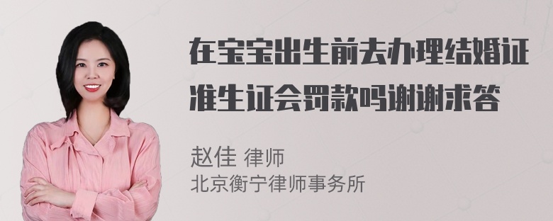 在宝宝出生前去办理结婚证准生证会罚款吗谢谢求答