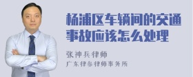 杨浦区车辆间的交通事故应该怎么处理