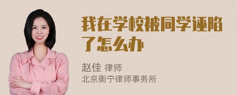 我在学校被同学诬陷了怎么办