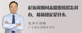 起诉离婚时未提出赔偿怎样办，最新规定是什么