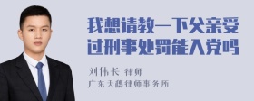 我想请教一下父亲受过刑事处罚能入党吗