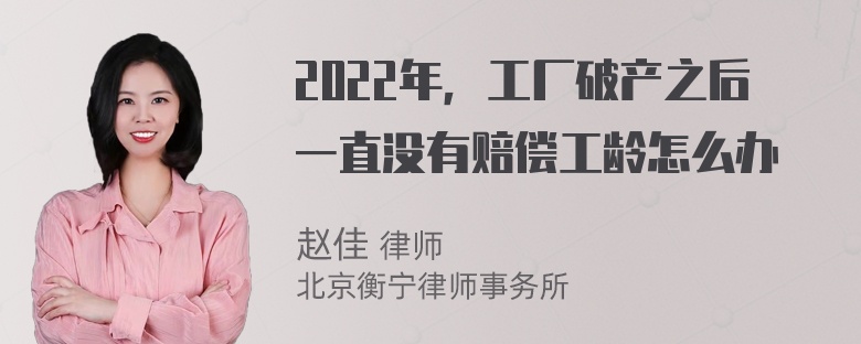 2022年，工厂破产之后一直没有赔偿工龄怎么办