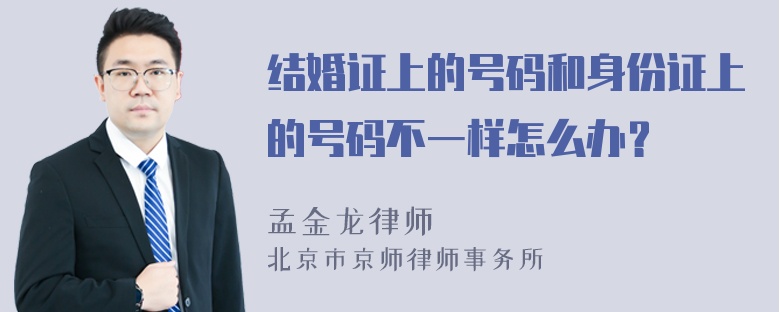 结婚证上的号码和身份证上的号码不一样怎么办？