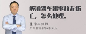 醉酒驾车出事故无伤亡，怎么处理。