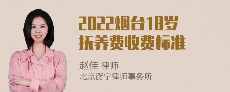 2022烟台18岁抚养费收费标准