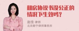 租房协议书没公正的情况下生效吗？