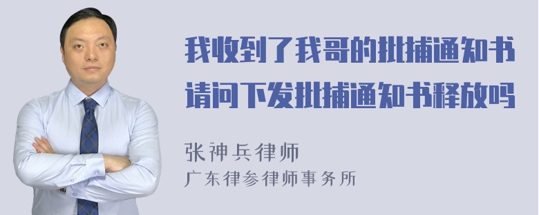 我收到了我哥的批捕通知书请问下发批捕通知书释放吗