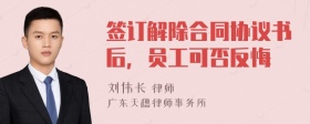 签订解除合同协议书后，员工可否反悔