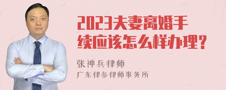 2023夫妻离婚手续应该怎么样办理？