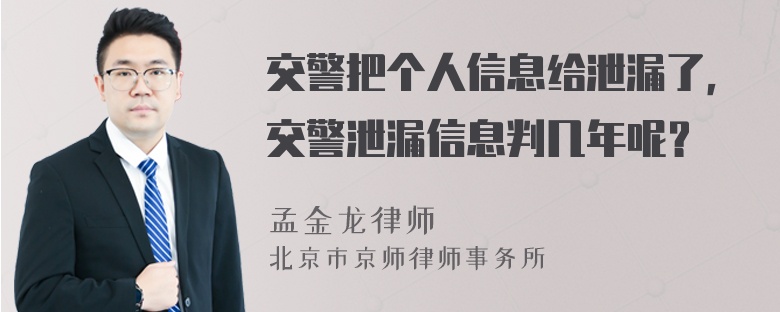 交警把个人信息给泄漏了，交警泄漏信息判几年呢？