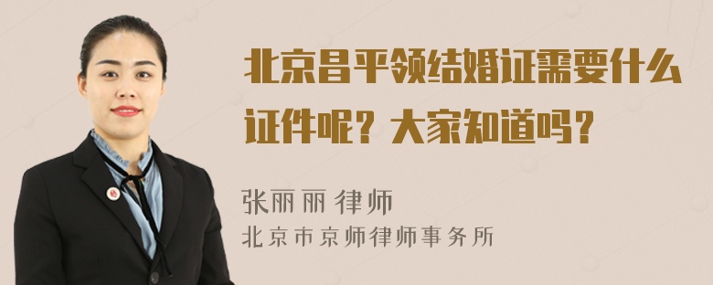 北京昌平领结婚证需要什么证件呢？大家知道吗？