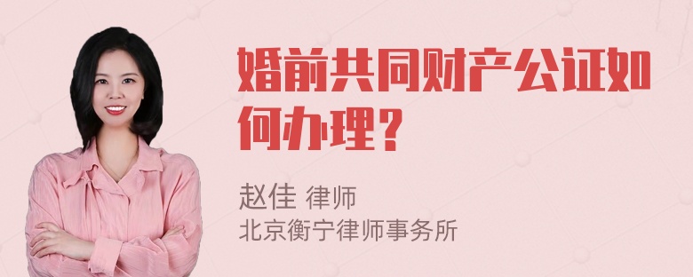 婚前共同财产公证如何办理？