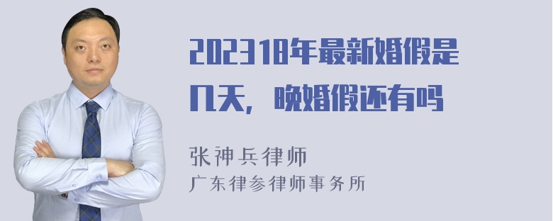 202318年最新婚假是几天，晚婚假还有吗