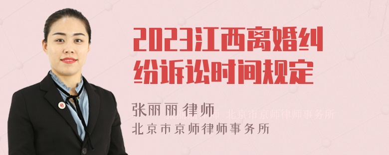 2023江西离婚纠纷诉讼时间规定