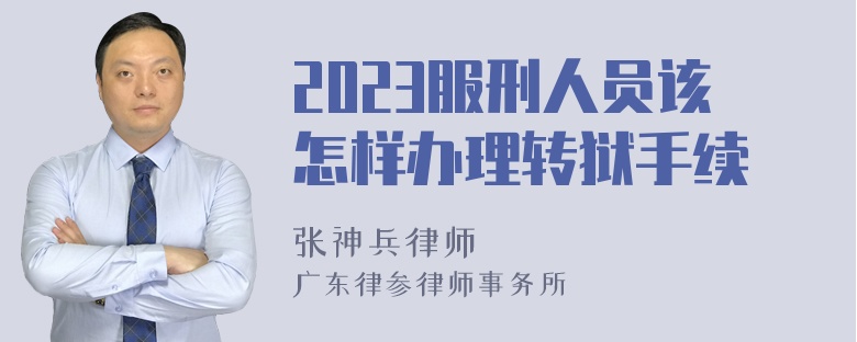 2023服刑人员该怎样办理转狱手续