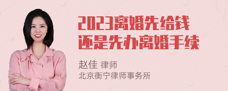 2023离婚先给钱还是先办离婚手续