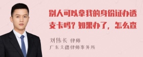 别人可以拿我的身份证办透支卡吗？如果办了，怎么查