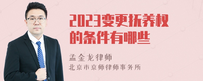 2023变更抚养权的条件有哪些