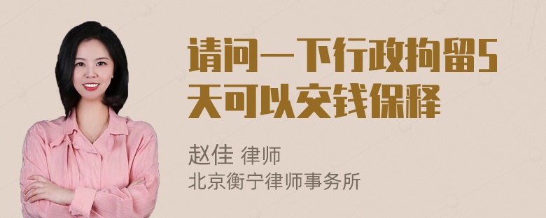 请问一下行政拘留5天可以交钱保释