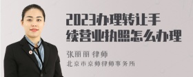 2023办理转让手续营业执照怎么办理