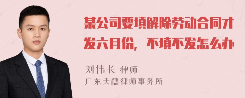 某公司要填解除劳动合同才发六月份，不填不发怎么办