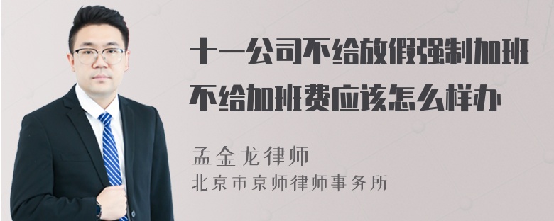 十一公司不给放假强制加班不给加班费应该怎么样办