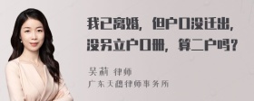 我已离婚，但户口没迁出，没另立户口册，算二户吗？