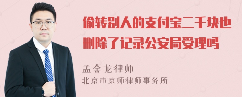 偷转别人的支付宝二千块也删除了记录公安局受理吗