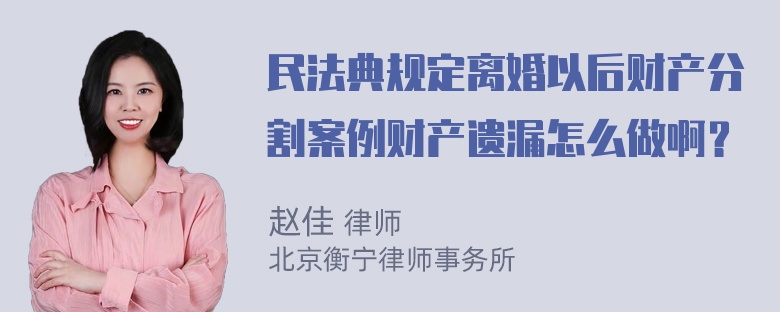 民法典规定离婚以后财产分割案例财产遗漏怎么做啊？