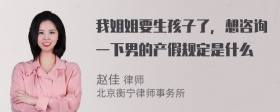 我姐姐要生孩子了，想咨询一下男的产假规定是什么