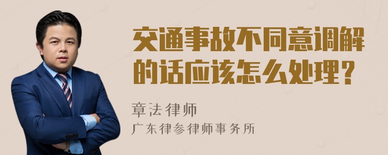 交通事故不同意调解的话应该怎么处理？