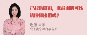 已起诉离婚，庭前调解可以请律师出面吗？