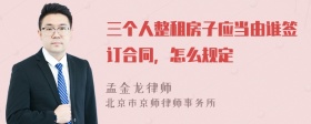 三个人整租房子应当由谁签订合同，怎么规定