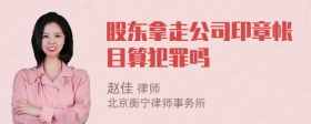 股东拿走公司印章帐目算犯罪吗