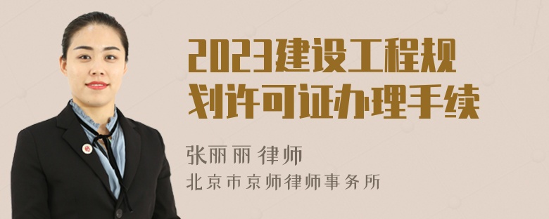 2023建设工程规划许可证办理手续