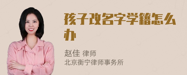 孩子改名字学籍怎么办