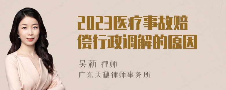 2023医疗事故赔偿行政调解的原因