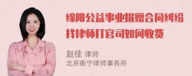 绵阳公益事业捐赠合同纠纷找律师打官司如何收费