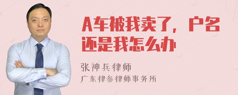 A车被我卖了，户名还是我怎么办