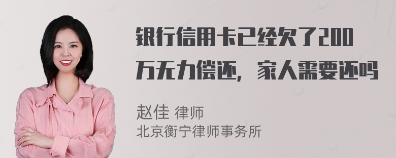 银行信用卡已经欠了200万无力偿还，家人需要还吗