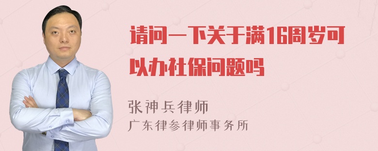 请问一下关于满16周岁可以办社保问题吗