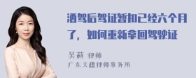 酒驾后驾证暂扣已经六个月了，如何重新拿回驾驶证