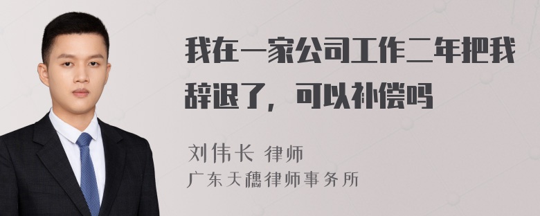 我在一家公司工作二年把我辞退了，可以补偿吗