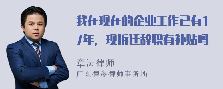 我在现在的企业工作已有17年，现拆迁辞职有补贴吗