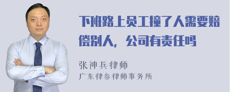 下班路上员工撞了人需要赔偿别人，公司有责任吗