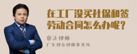 在工厂没买社保和签劳动合同怎么办呢？