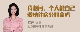 我想问。个人能自己缴纳住房公积金吗