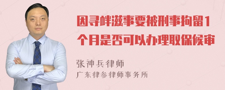 因寻衅滋事要被刑事拘留1个月是否可以办理取保候审