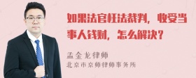 如果法官枉法裁判，收受当事人钱财，怎么解决？